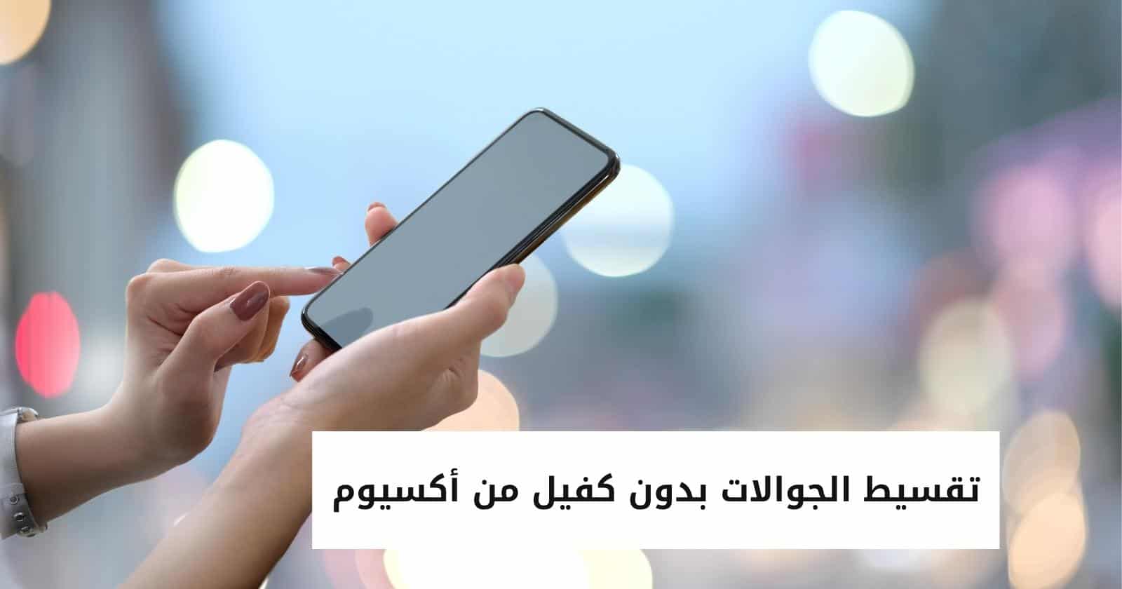 تقسيط الجوالات بدون كفيل من أكسيوم