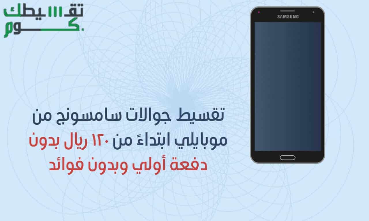 تقسيط جوالات سامسونج من موبايلي ابتداءً من 120 ريال بدون دفعة اولى وبسعر الكاش