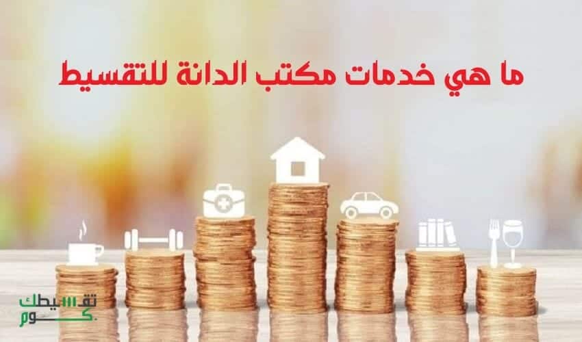 خدمات مكتب الدانه للتقسيط نجران .. وافضل شركات التمويل التي يتعامل معها