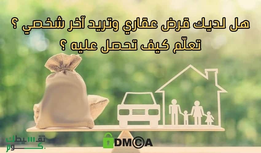 لدي قرض عقاري واريد قرض شخصي… كيف احصل عليه؟