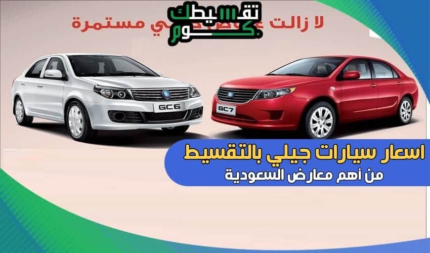 اسعار سيارات جيلي بالتقسيط | اهم 2 من معارض تقسيط السيارات في السعودية
