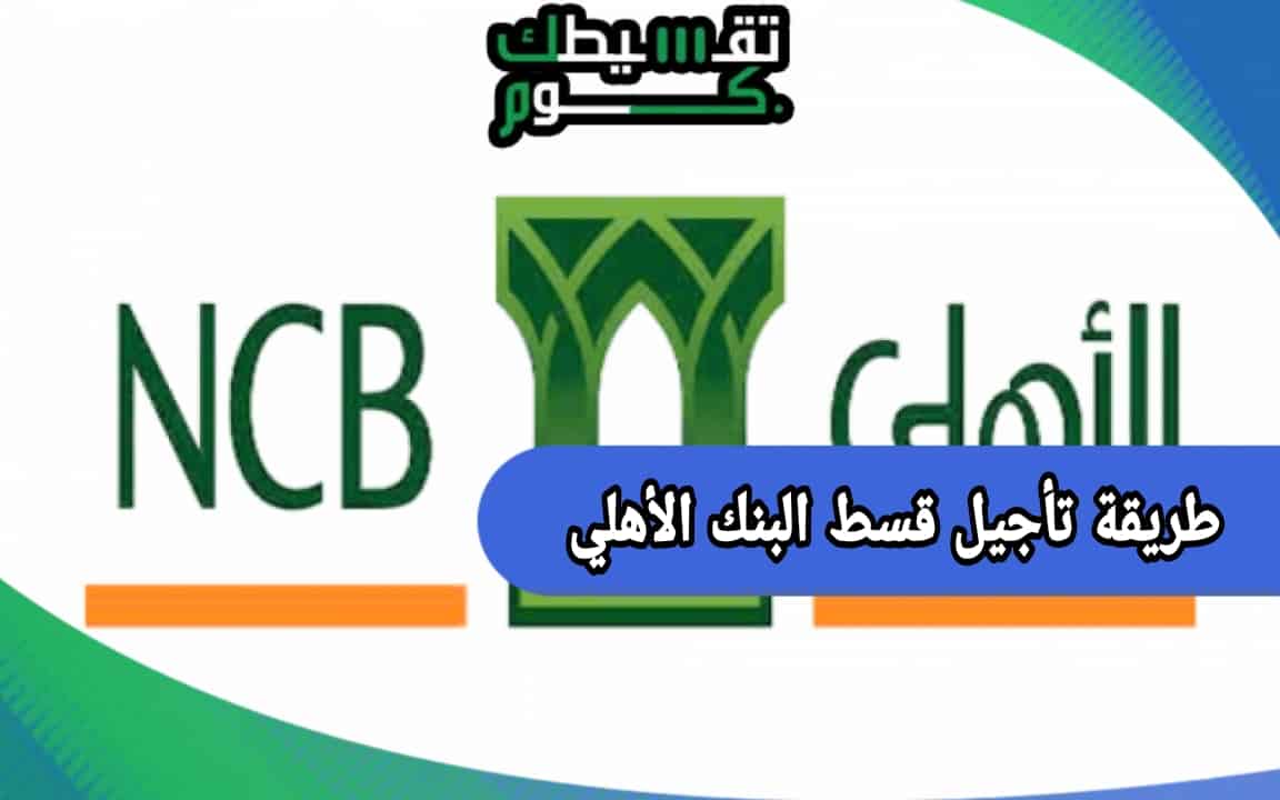طريقة تأجيل قسط البنك الأهلي