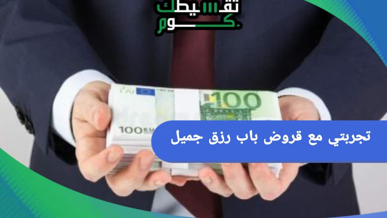 تجربتي مع قروض باب رزق جميل | احصل علي قرض يصل على 150000 ريال