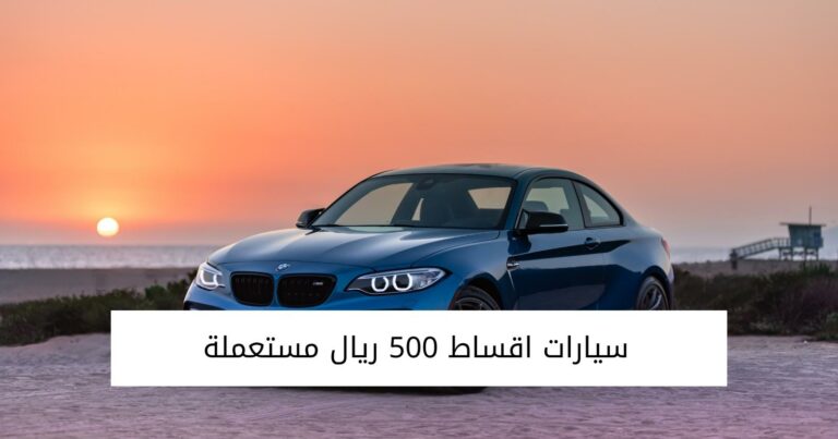 سيارات اقساط 500 ريال مستعملة بمختلف موديلاتها