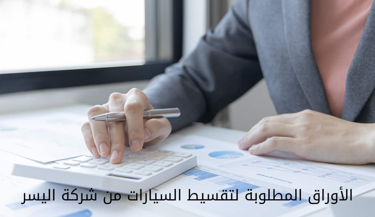 الأوراق المطلوبة لتقسيط السيارات من شركة اليسر