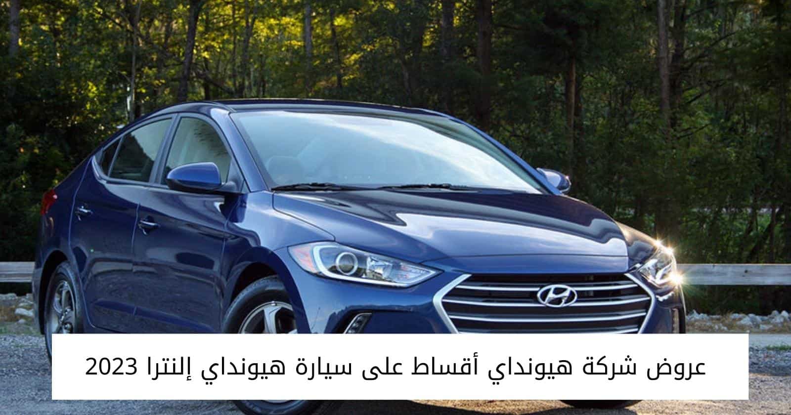 عروض شركة هيونداي أقساط على سيارة هيونداي إلنترا 2023
