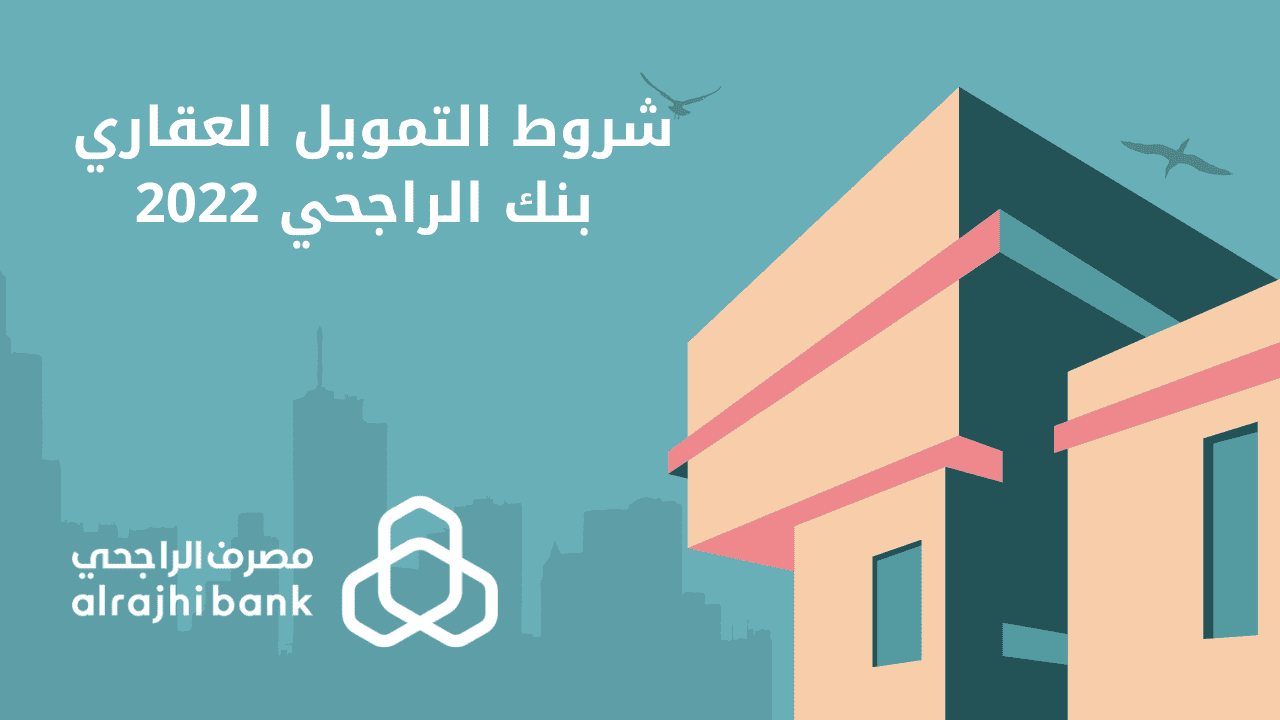 شروط التمويل العقاري بنك الراجحي 2022