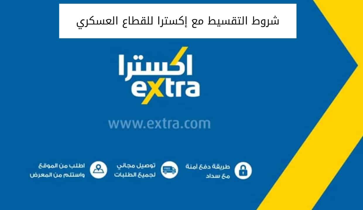 شروط التقسيط مع إكسترا للقطاع العسكري