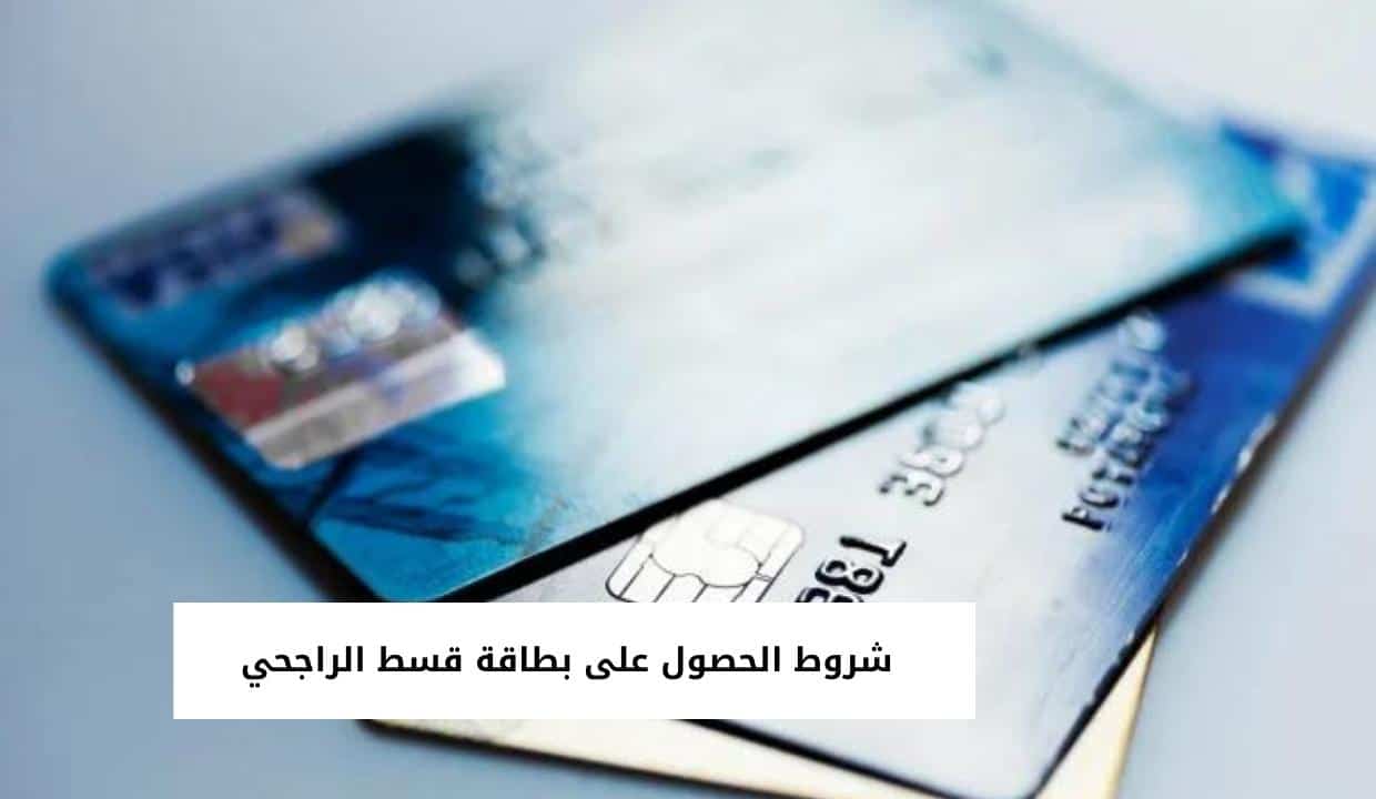 شروط الحصول على بطاقة قسط الراجحي
