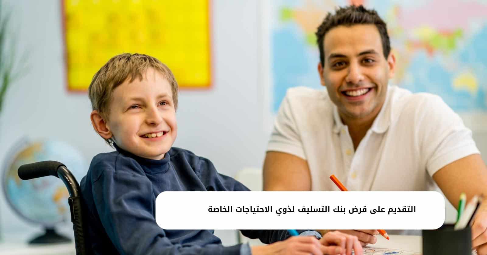 التقديم على قرض بنك التسليف لذوي الاحتياجات الخاصة